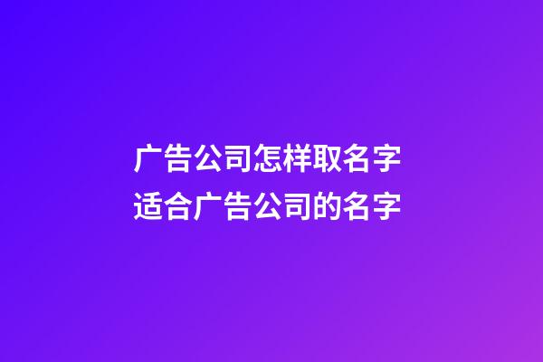 广告公司怎样取名字 适合广告公司的名字-第1张-公司起名-玄机派